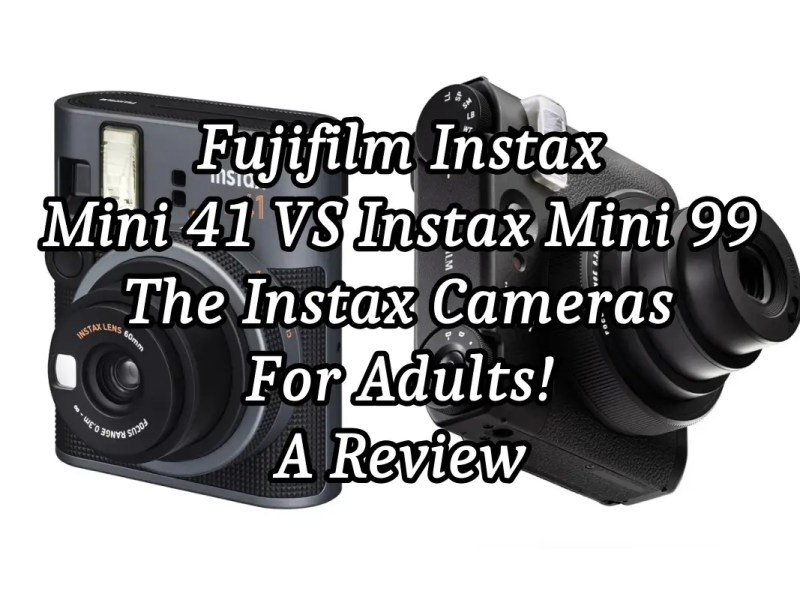 Fujifilm Instax Mini 41 VS Instax Mini 99 – The Instax Cameras For&nbsp;Adults!