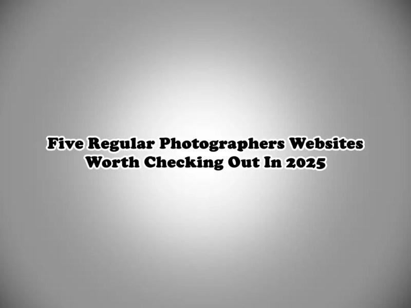 Five Regular Photographers Websites Worth Checking Out In&nbsp;2025