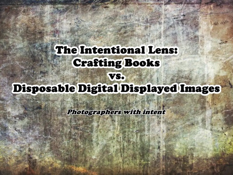 The Intentional Lens: Crafting Books vs. Disposable Digital Displayed&nbsp;Images