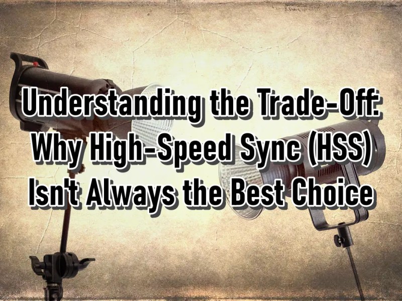 Understanding the Trade-Off: Why High-Speed Sync (HSS) Isn’t Always the Best&nbsp;Choice