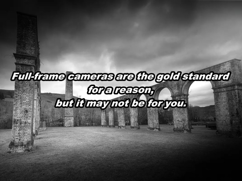 Full-frame cameras are the gold standard for a reason, but it may not be for&nbsp;you.