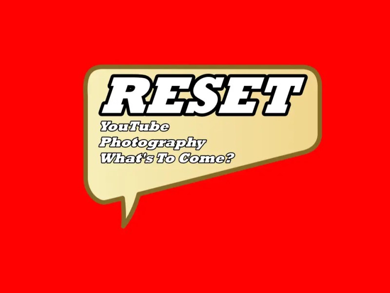Reset: YouTube And Photography – Here Is The&nbsp;Plan