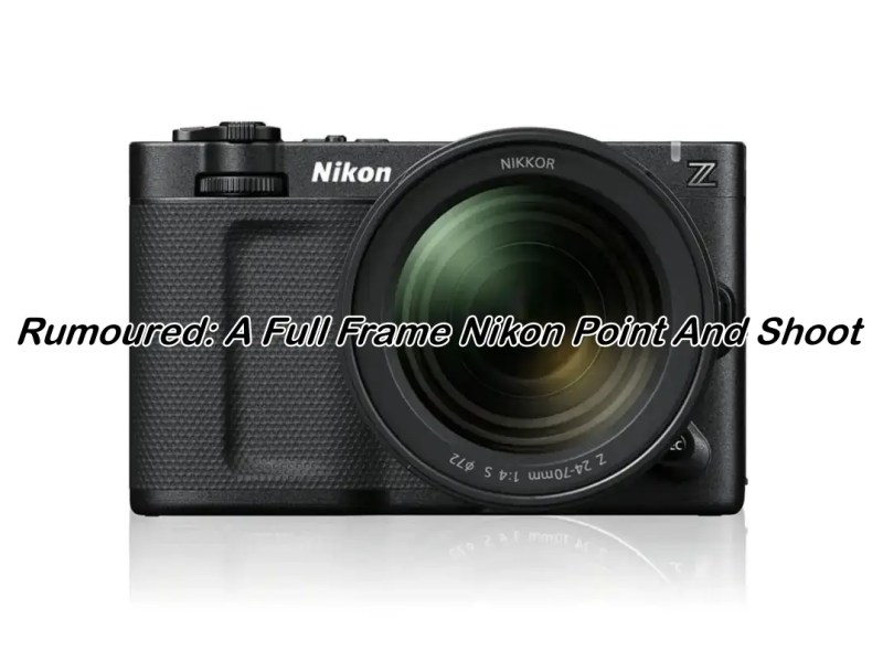 Rumoured: A Full Frame Nikon Point And&nbsp;Shoot