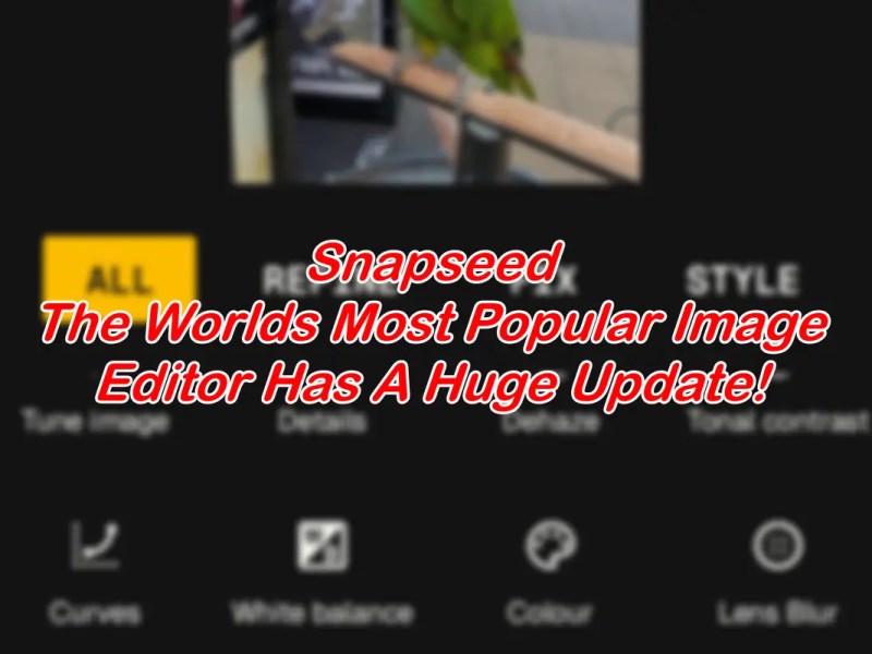 Snapseed – The Worlds Most Popular Image Editor Has A Huge&nbsp;Update!