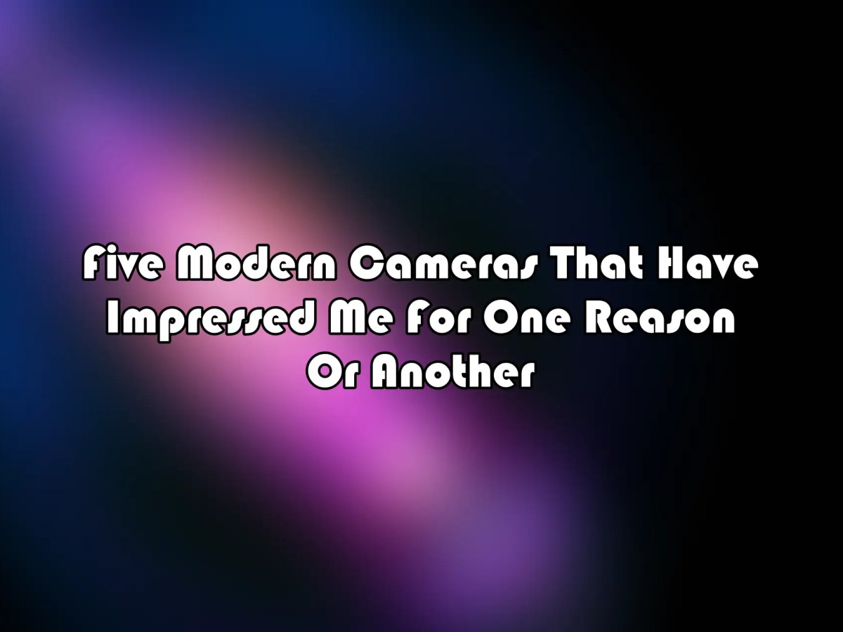 Five Modern Cameras That Have Impressed Me For One Reason Or&nbsp;Another